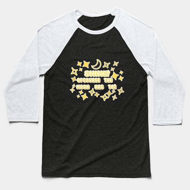 Shine! of course the moon has to! Baseball T-Shirt by arwa_store